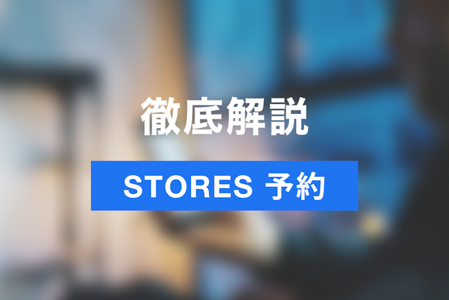 予約業務の負担を減らそう！予約システムSTORES 予約の始め方・機能を徹底紹介！