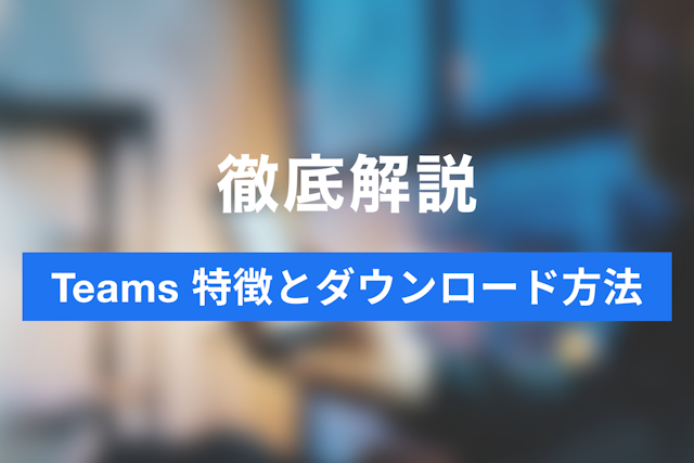 3ステップで即戦力に！「Microsoft Teams」のダウンロード
