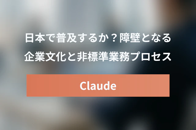 Claude Coworkは日本で普及するか？企業文化と非標準プロセスが壁に