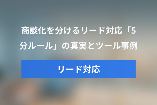リード対応スピードが商談化を分ける！「5分ルール」の真実とimmedio等最新ツール活用事例