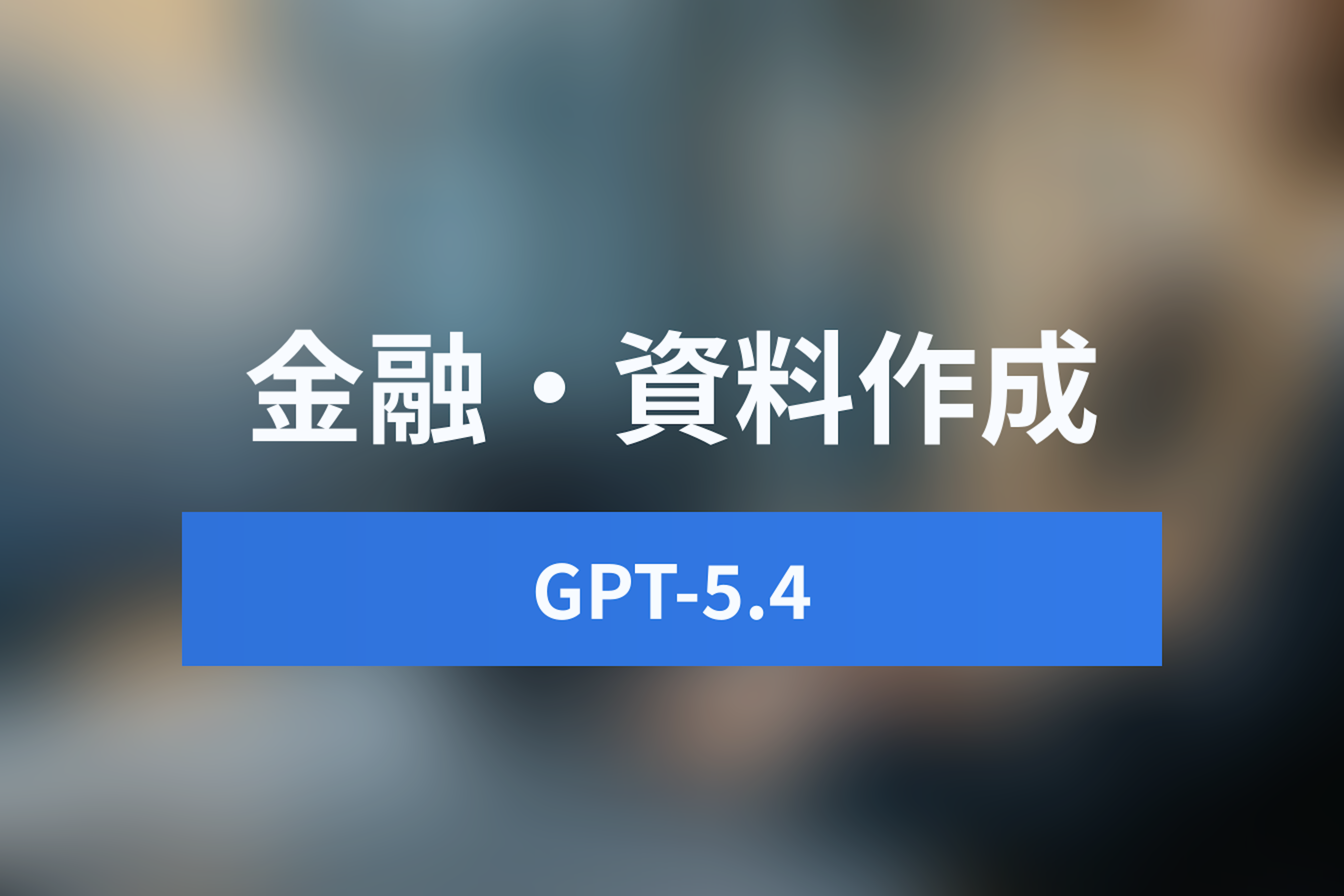 GPT-5.4のユースケース完全ガイド：金融モデリング・資料作成で人間を超えるAI活用法
