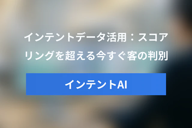 リードスコアリングを超えるインテントデータ活用術：AIが見極める“今すぐ客”