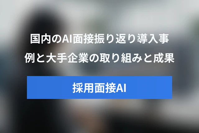 国内企業におけるAI面接振り返り導入事例【大手企業の取り組みと成果】