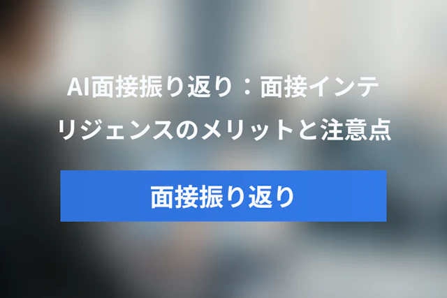 AIによる採用面接の振り返りとは？面接インテリジェンスのメリットと注意点