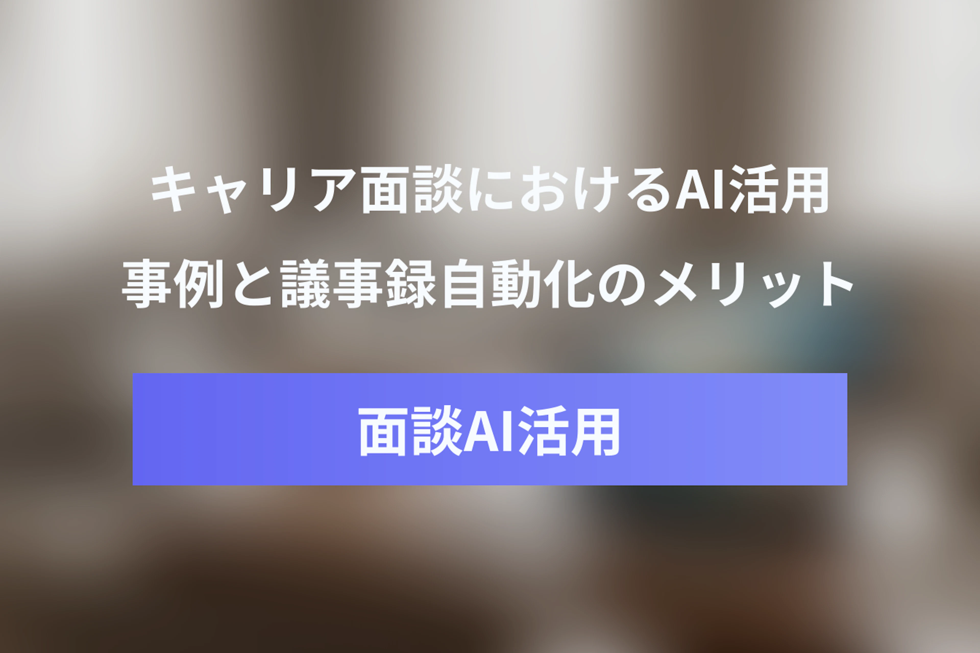 キャリア面談・パフォーマンスレビューのAI活用事例と議事録自動化のメリット