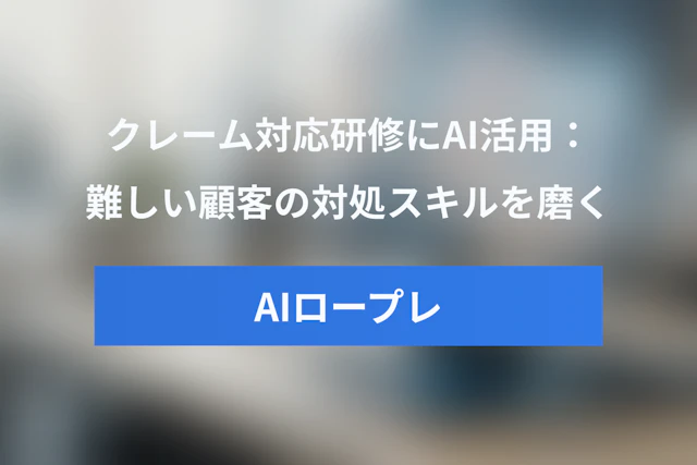 クレーム対応研修にAI活用：難しい顧客への対処スキルを磨く新アプローチ