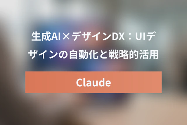 Claude Designが切り拓く生成AI×デザインDXの未来：UIデザインの自動化と戦略的活用