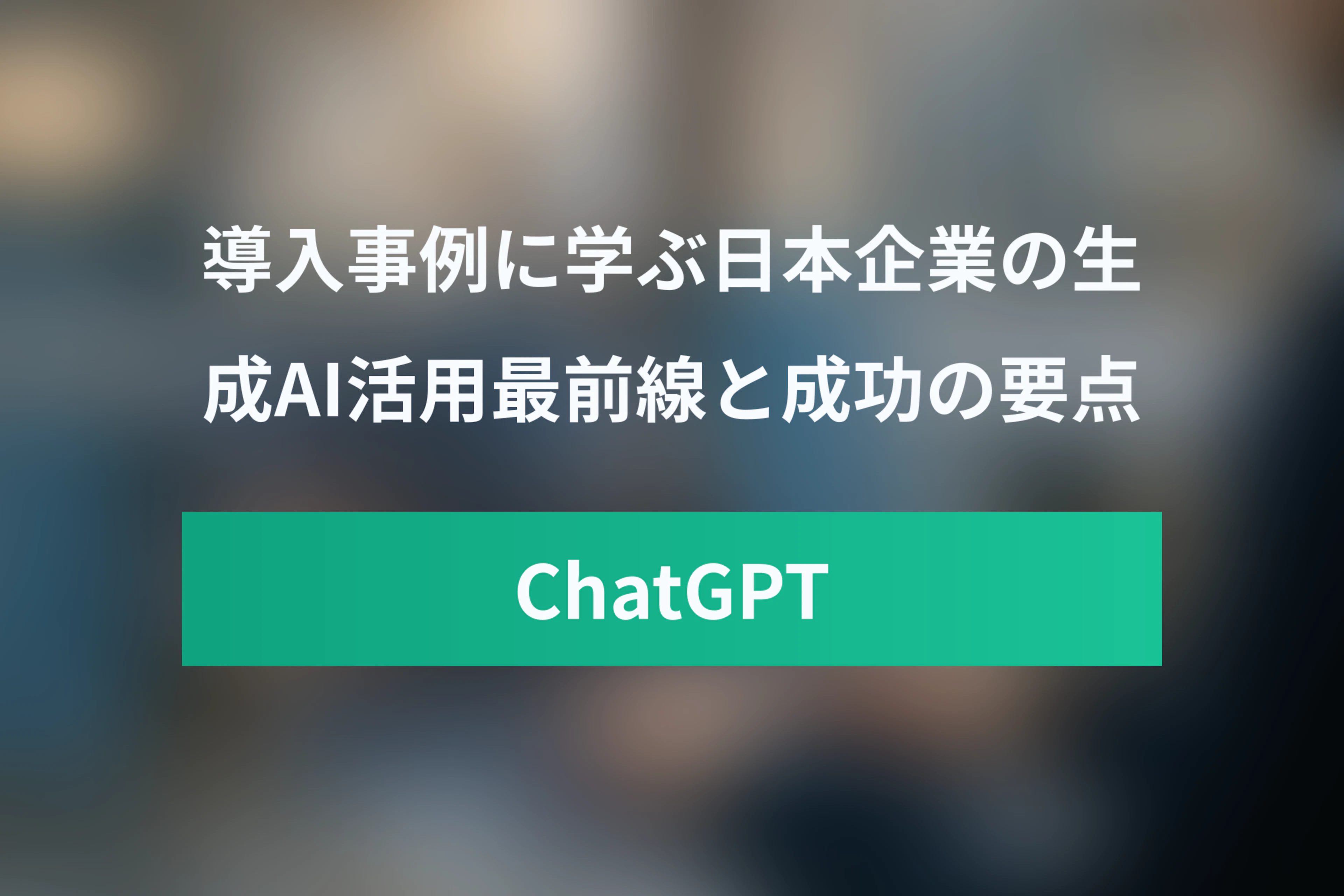 ChatGPT Enterprise導入事例に学ぶ！日本企業の生成AI活用最前線と成功のポイント