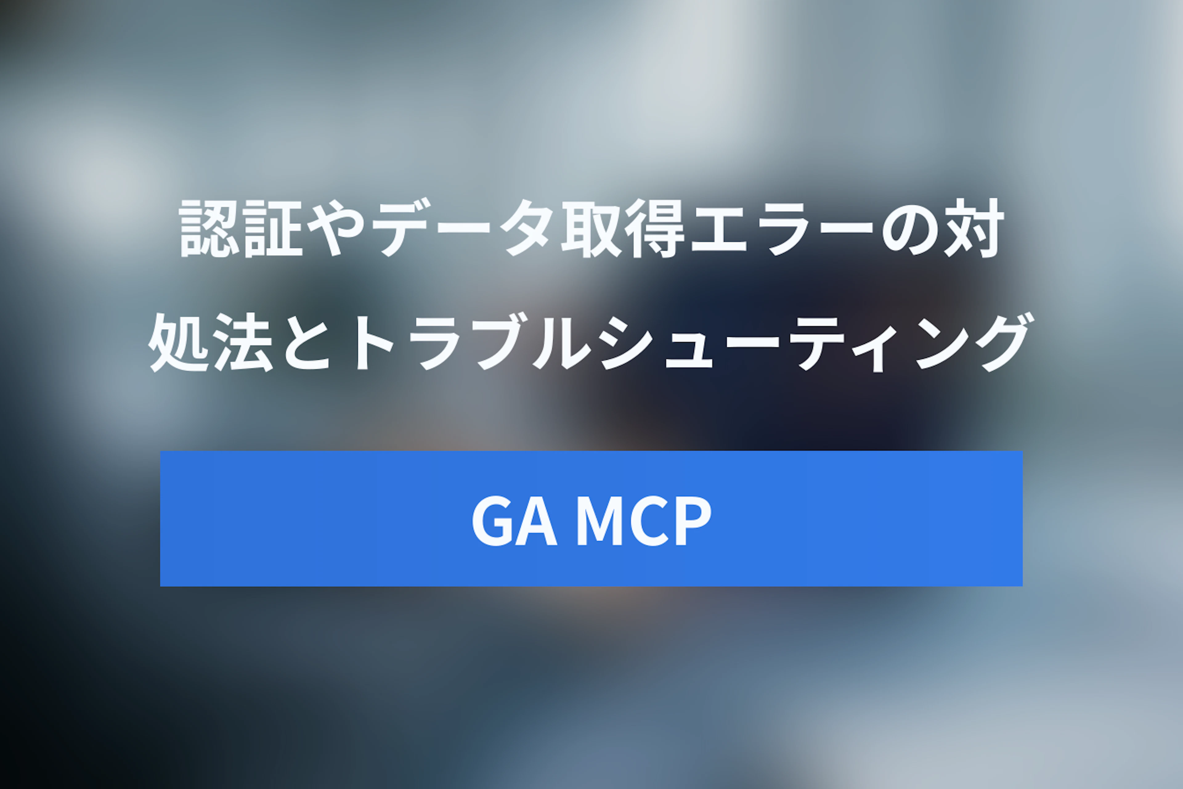 Googleアナリティクス MCPのエラー対処法とトラブルシューティング