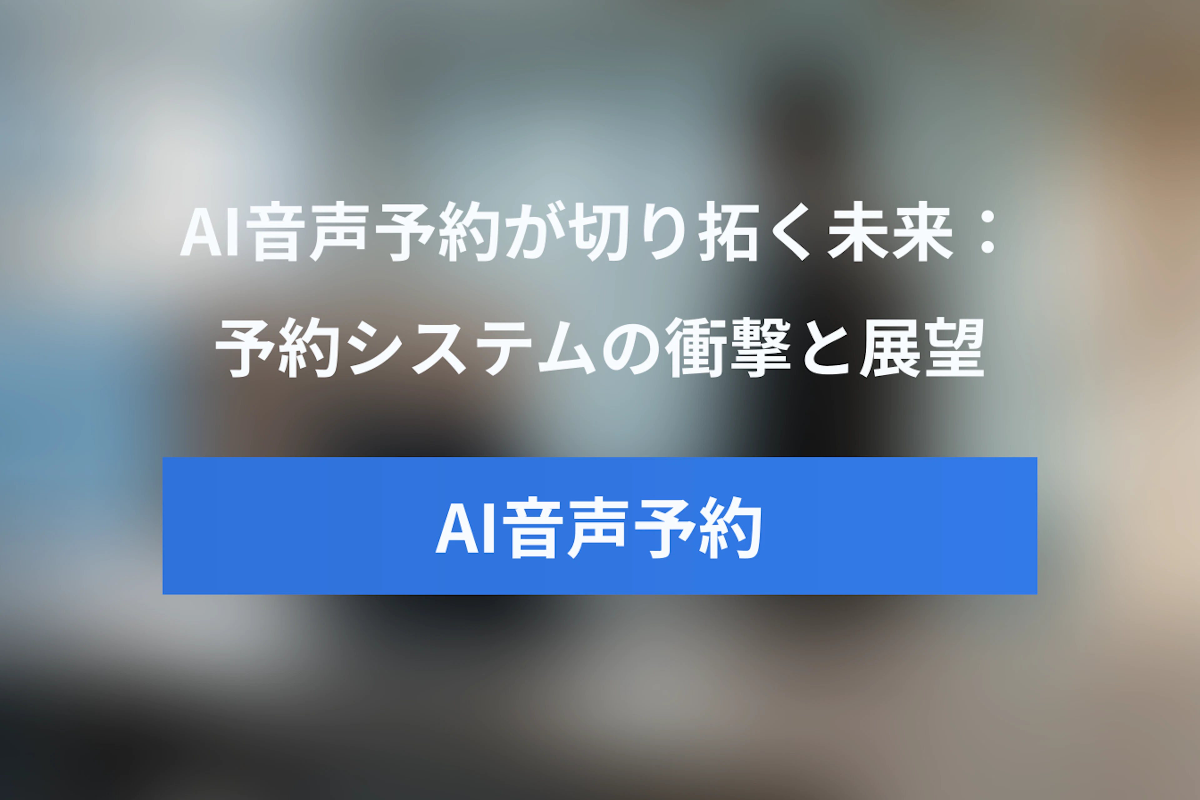 AI音声予約（Google Duplex）が切り拓く未来：AI予約システムの衝撃と今後の展望