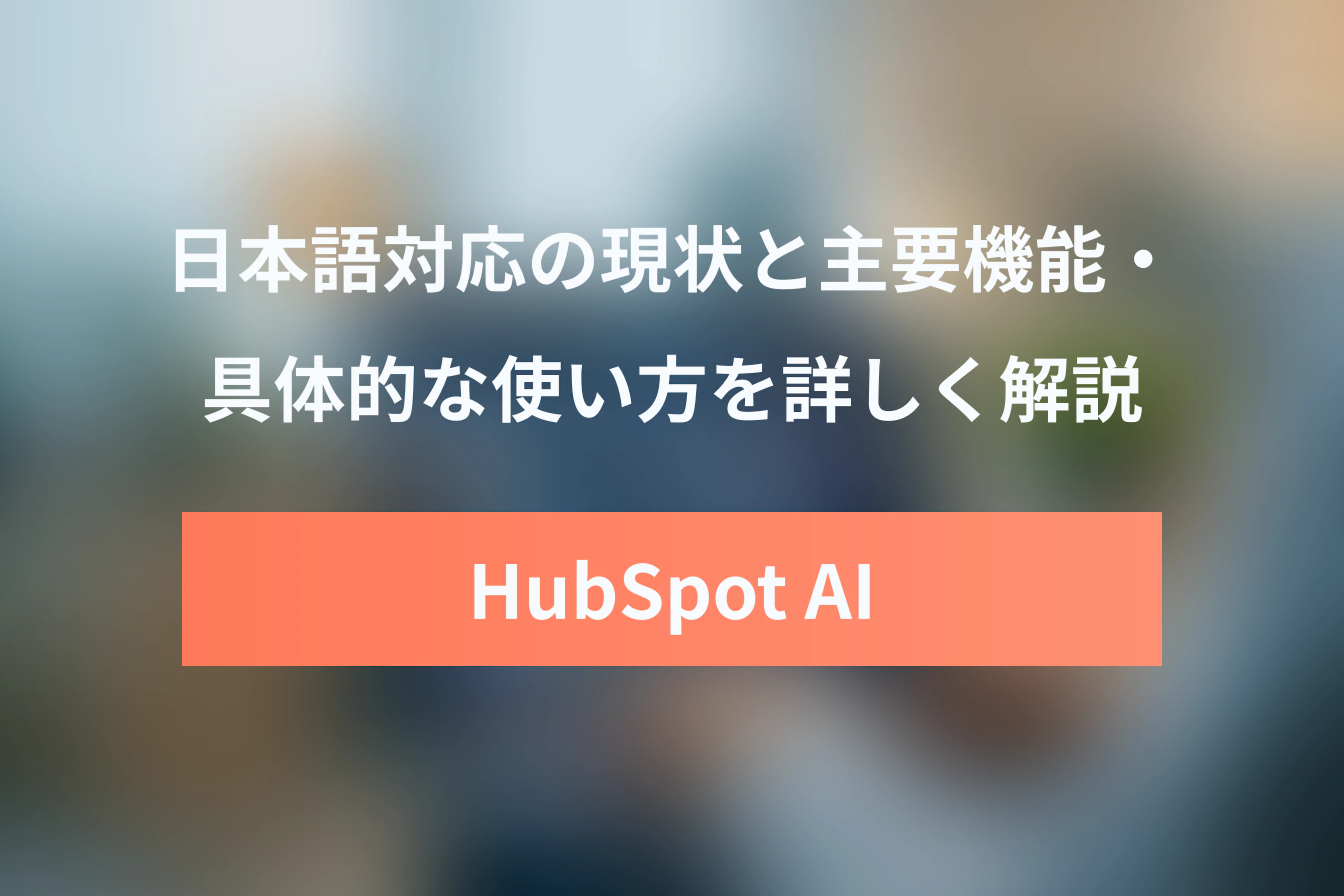 HubSpot AIとは？日本語対応の現状と主要機能・使い方を徹底解説