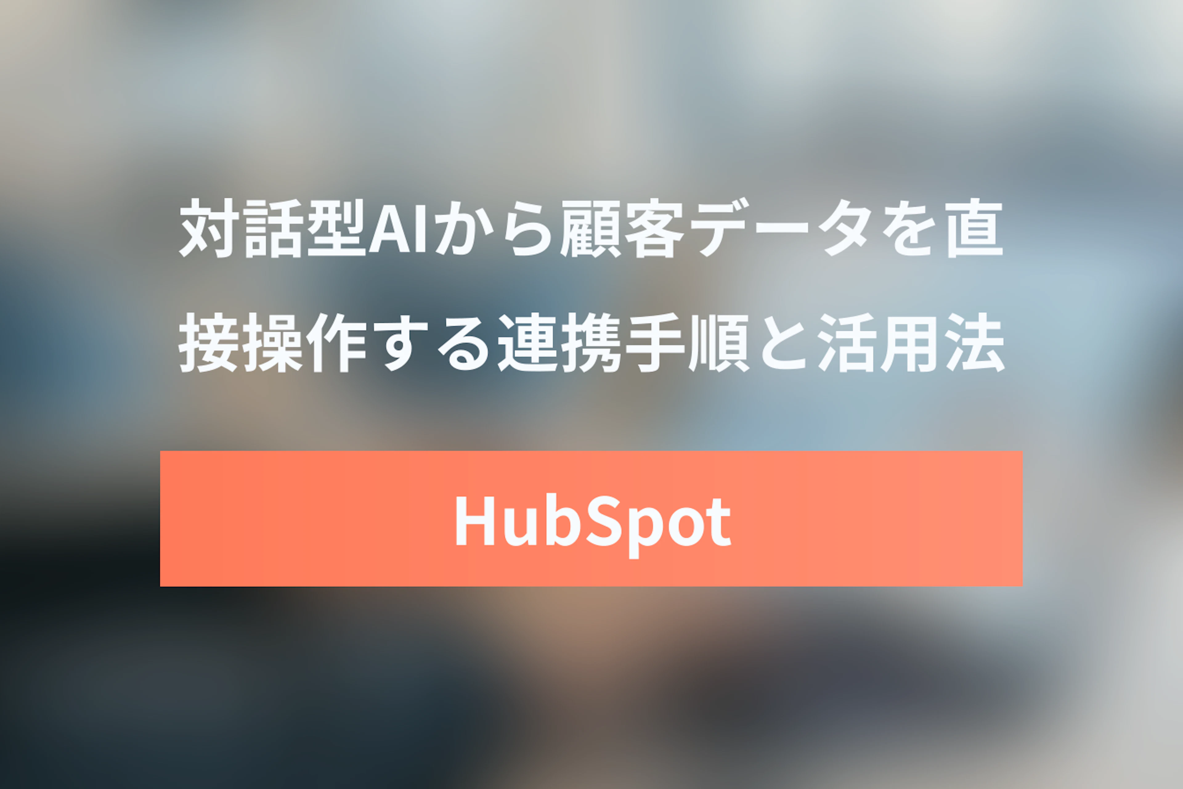 HubSpotとChatGPTの連携方法：HubSpot Connector for ChatGPT活用ガイド
