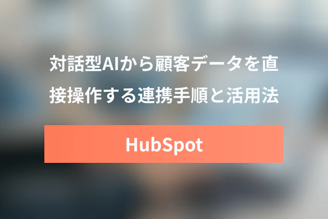 HubSpotとChatGPTの連携方法：HubSpot Connector for ChatGPT活用ガイド