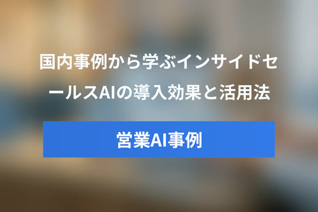インサイドセールスAIの成功事例集！国内企業の導入効果と活用ノウハウ