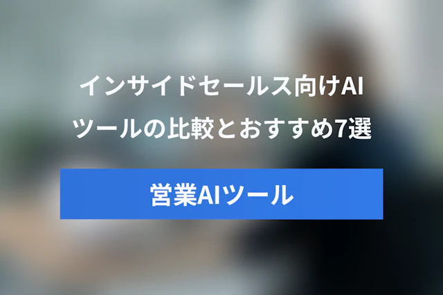 インサイドセールス向けAIツール比較・おすすめ7選【国内外】