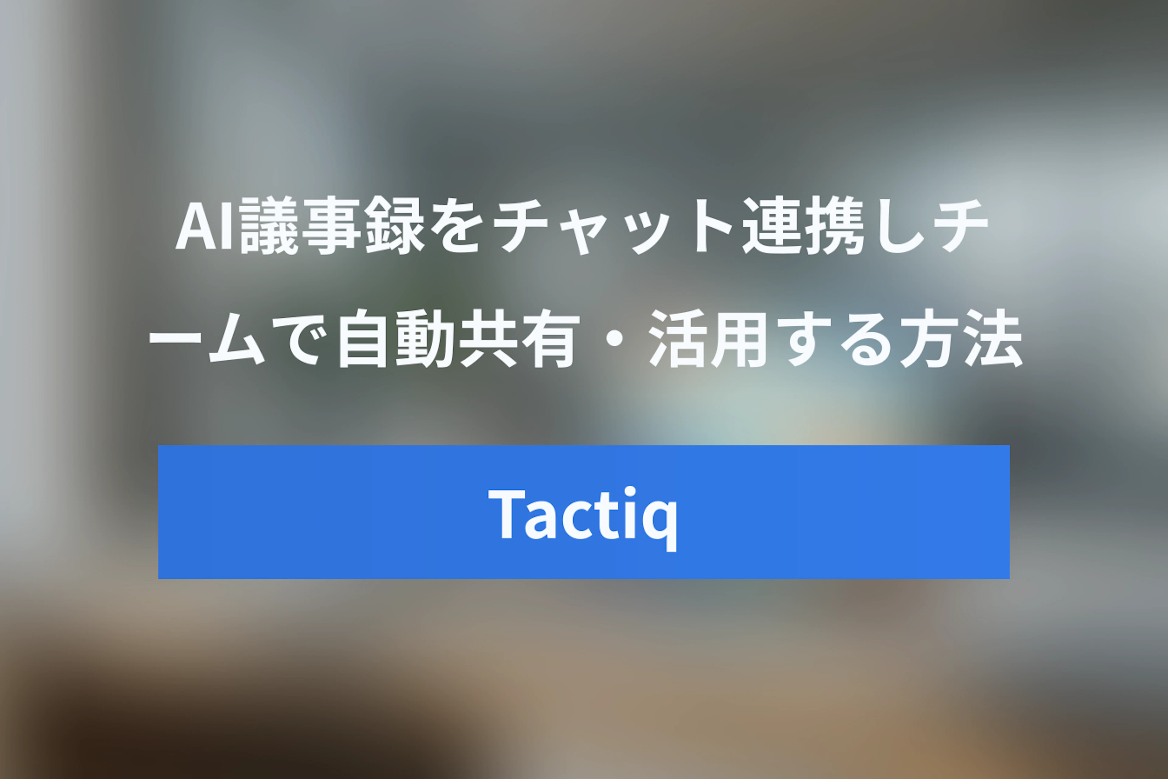 TactiqとSlackを連携する方法：AI議事録をチームで自動共有・活用しよう