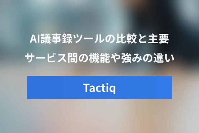 Tactiqと他社AI議事録ツール比較：Notta・Otter.aiなど主要サービスの違い
