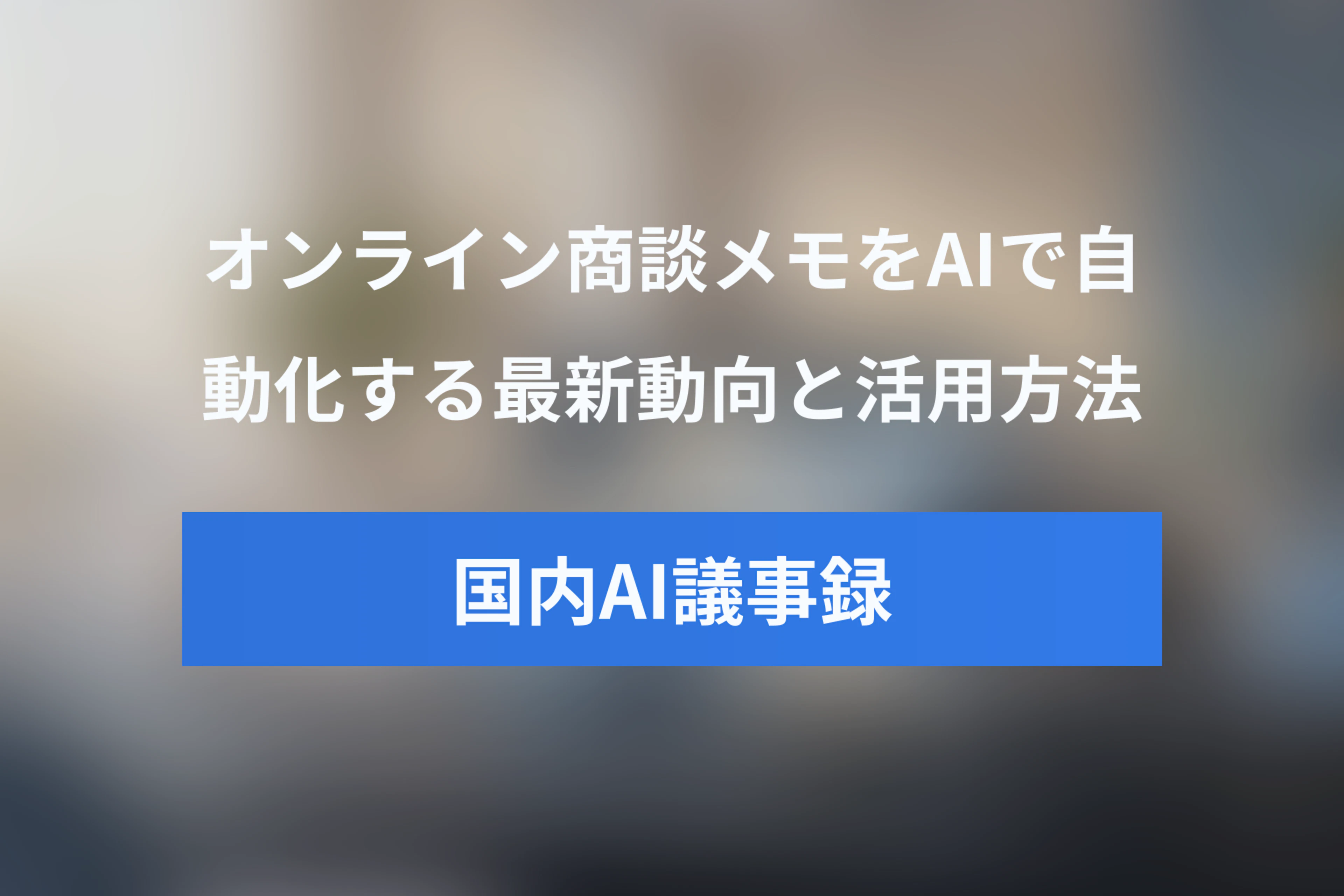 オンライン商談のメモをAIで自動化！国内AI議事録ツールの最新動向と活用ガイド