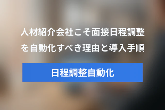 人材紹介会社こそ面接日程調整を自動化すべき理由と導入ガイド