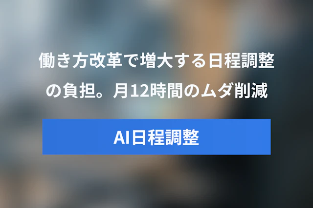 働き方改革で増大するスケジュール調整の負担とは？月12時間のムダを省く完全ガイド