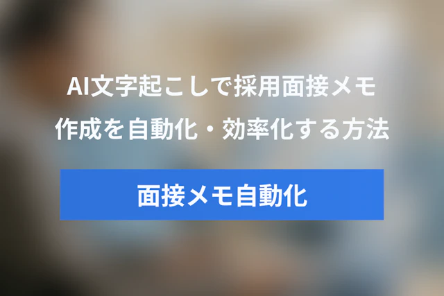 AI文字起こしとChatGPTで採用面接メモ作成を自動化・効率化する方法