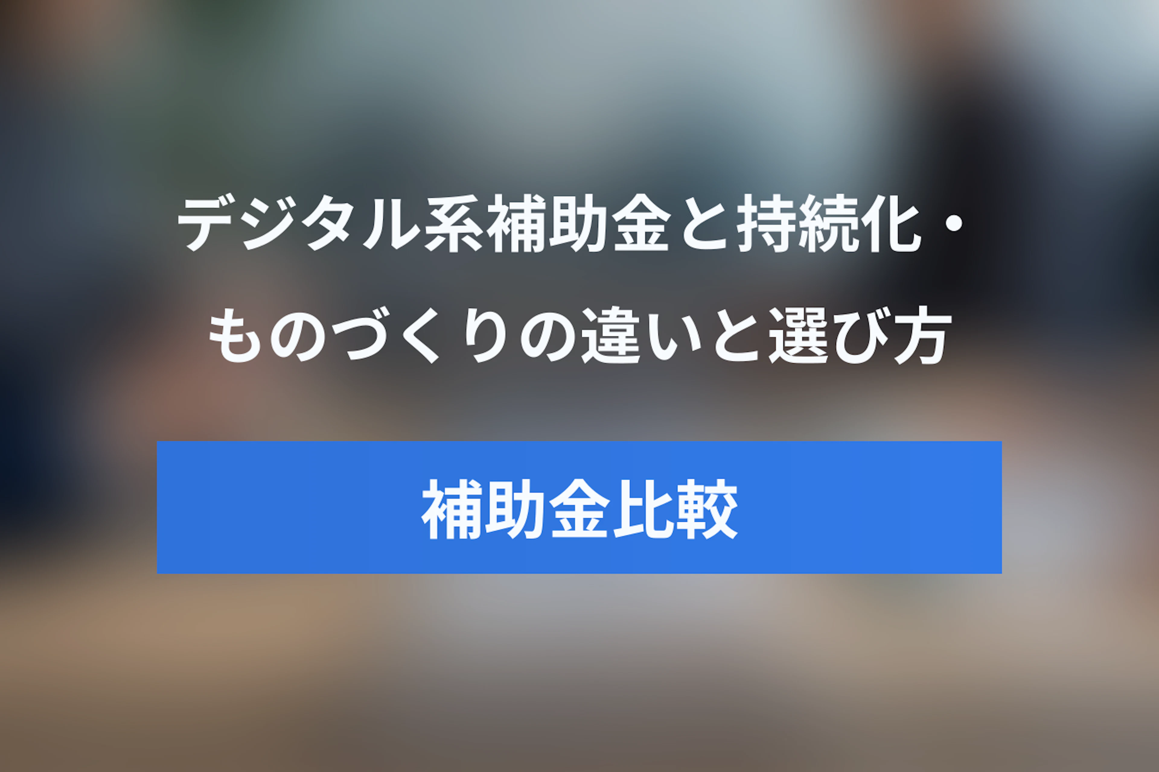 デジタル化・AI導入補助金と他の補助金を比較：持続化補助金・ものづくり補助金との違いと選び方