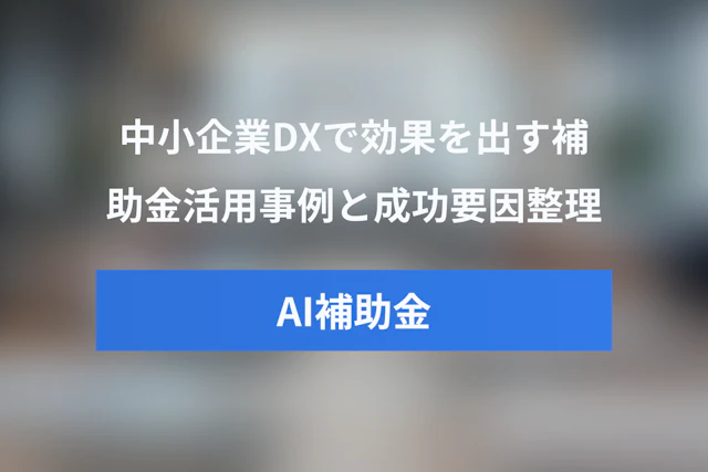 デジタル化・AI導入補助金の活用事例まとめ：中小企業DXで効果を出す成功ポイント
