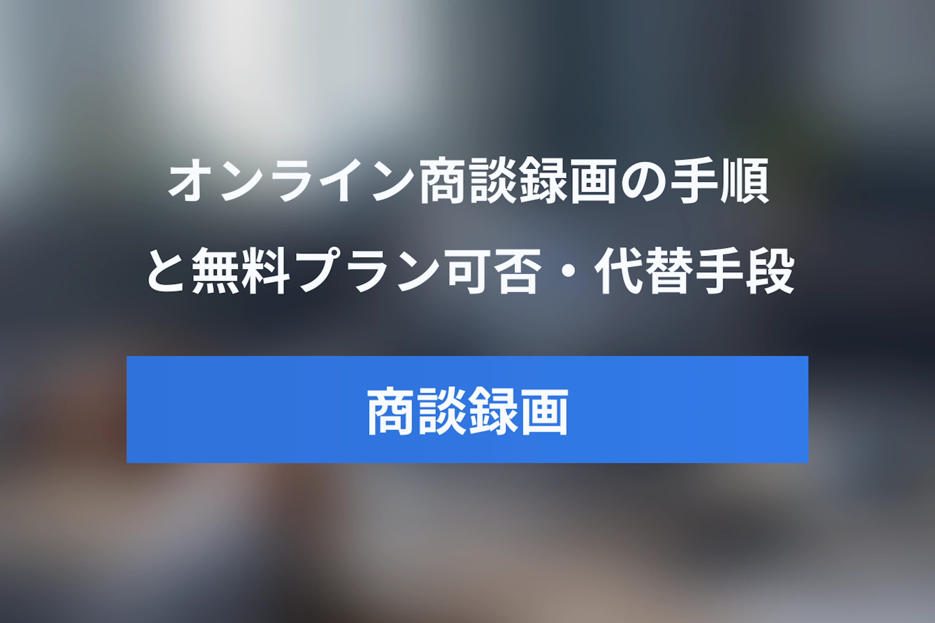 Google Meetでオンライン商談を録画する方法｜無料プランの可否と代替ツールも解説