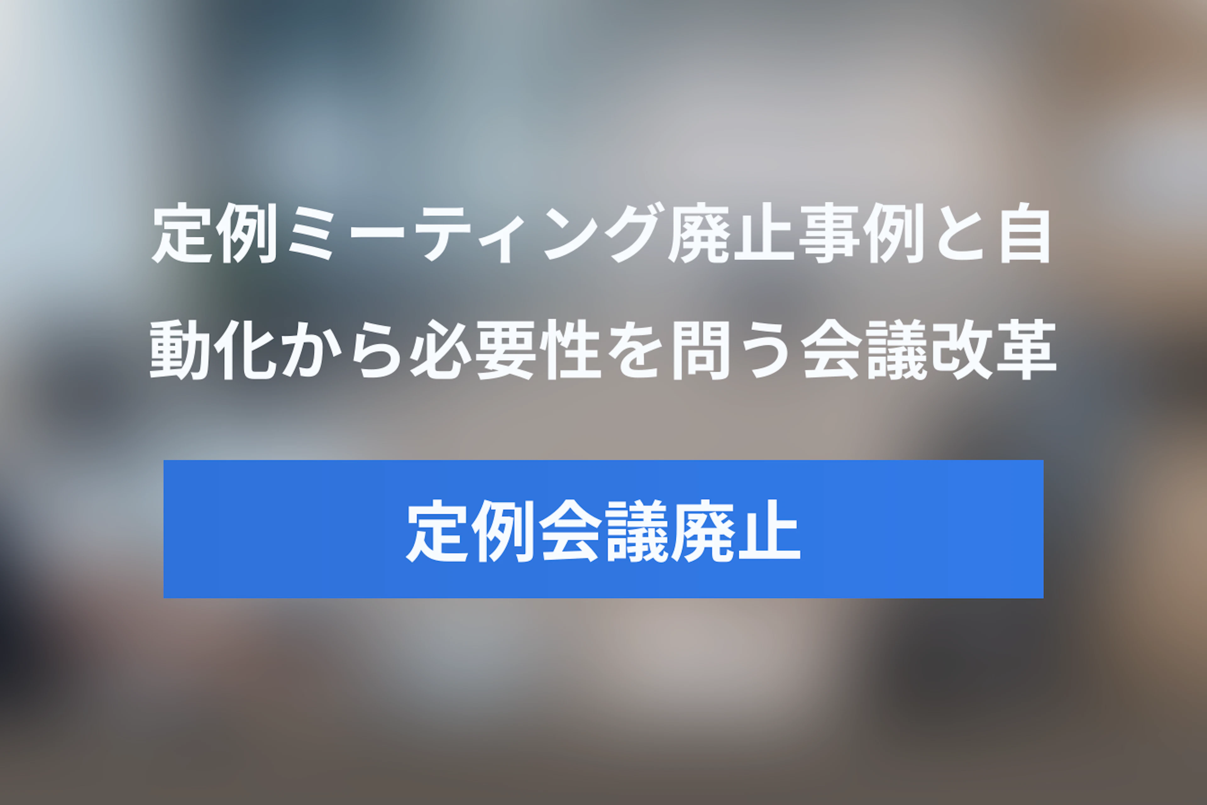 定例ミーティングは必要か？CSの自動化と定例会議廃止事例から学ぶ会議改革ガイド