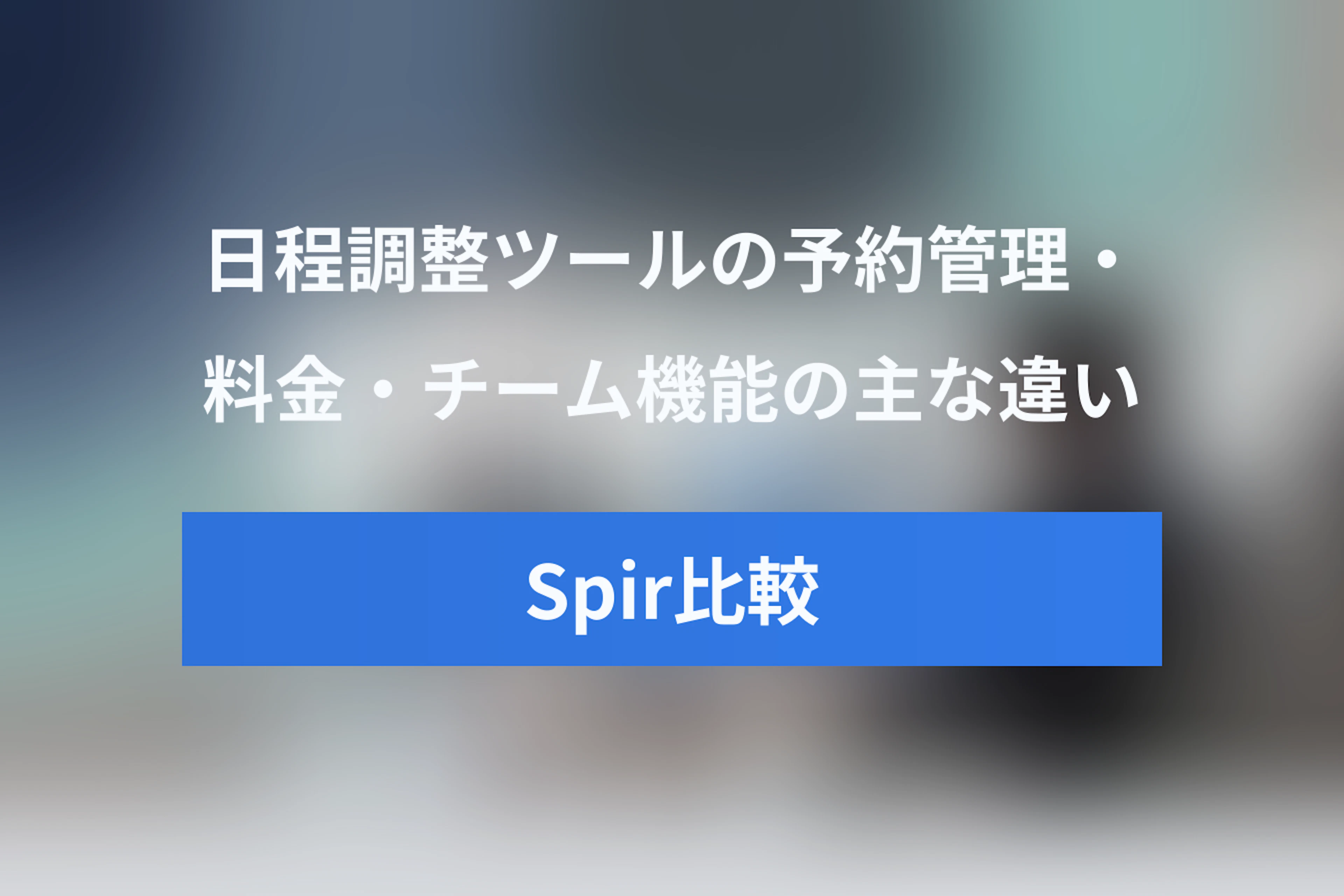 SpirとJicooを徹底比較｜日程調整・予約管理・料金・チーム機能の違い