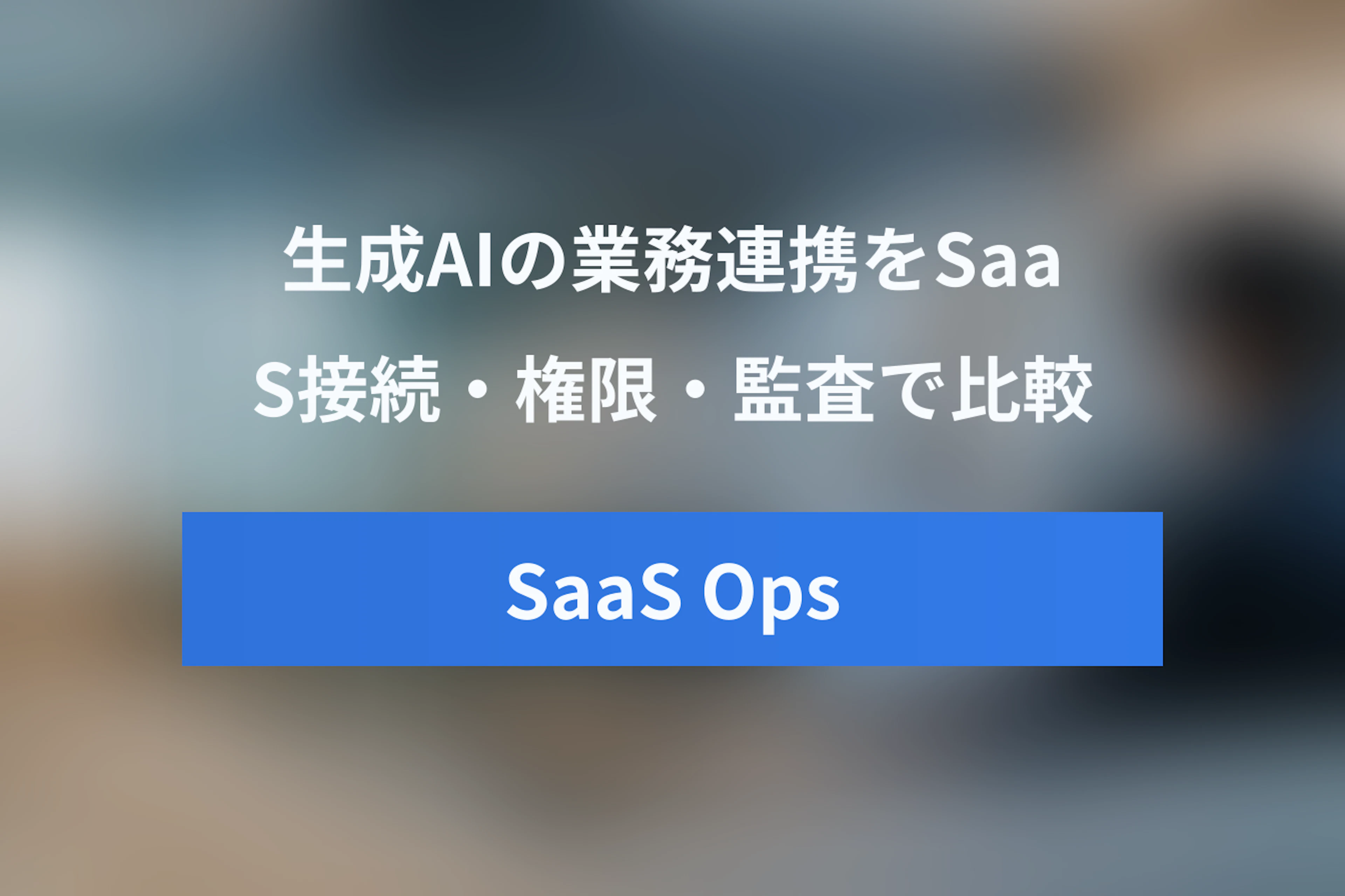 ChatGPT・Claude・Geminiの業務連携を比較｜SaaS接続・権限管理・監査ログで選ぶ生成AIプラットフォーム