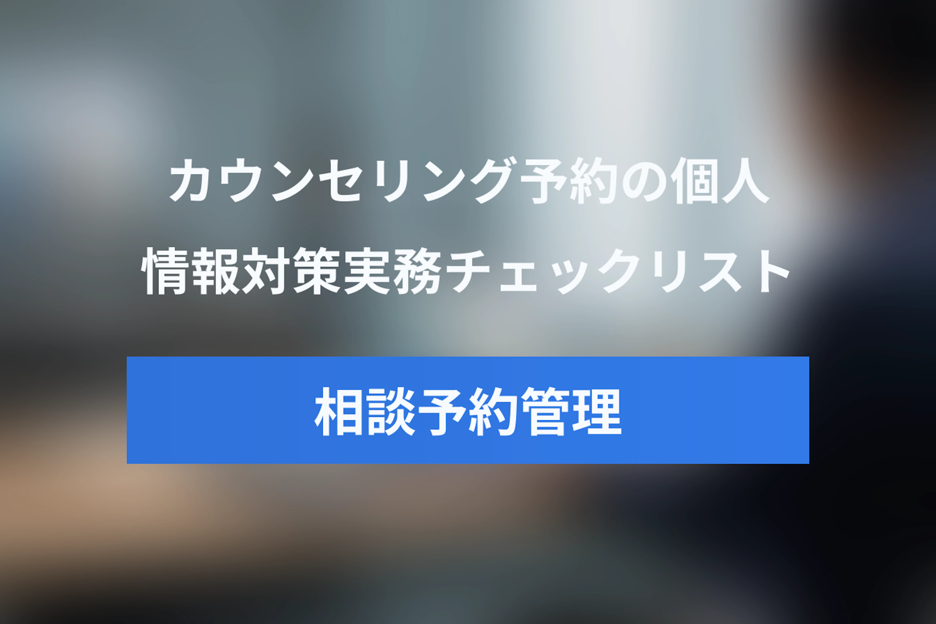 カウンセリング予約システムの個人情報対策｜予約フォーム・通知・アクセス権限のチェックリスト