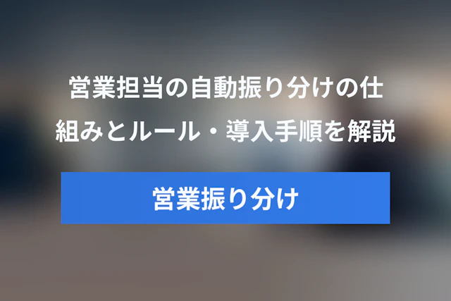 営業担当の自動振り分けとは？仕組み・ルール・導入手順を完全解説