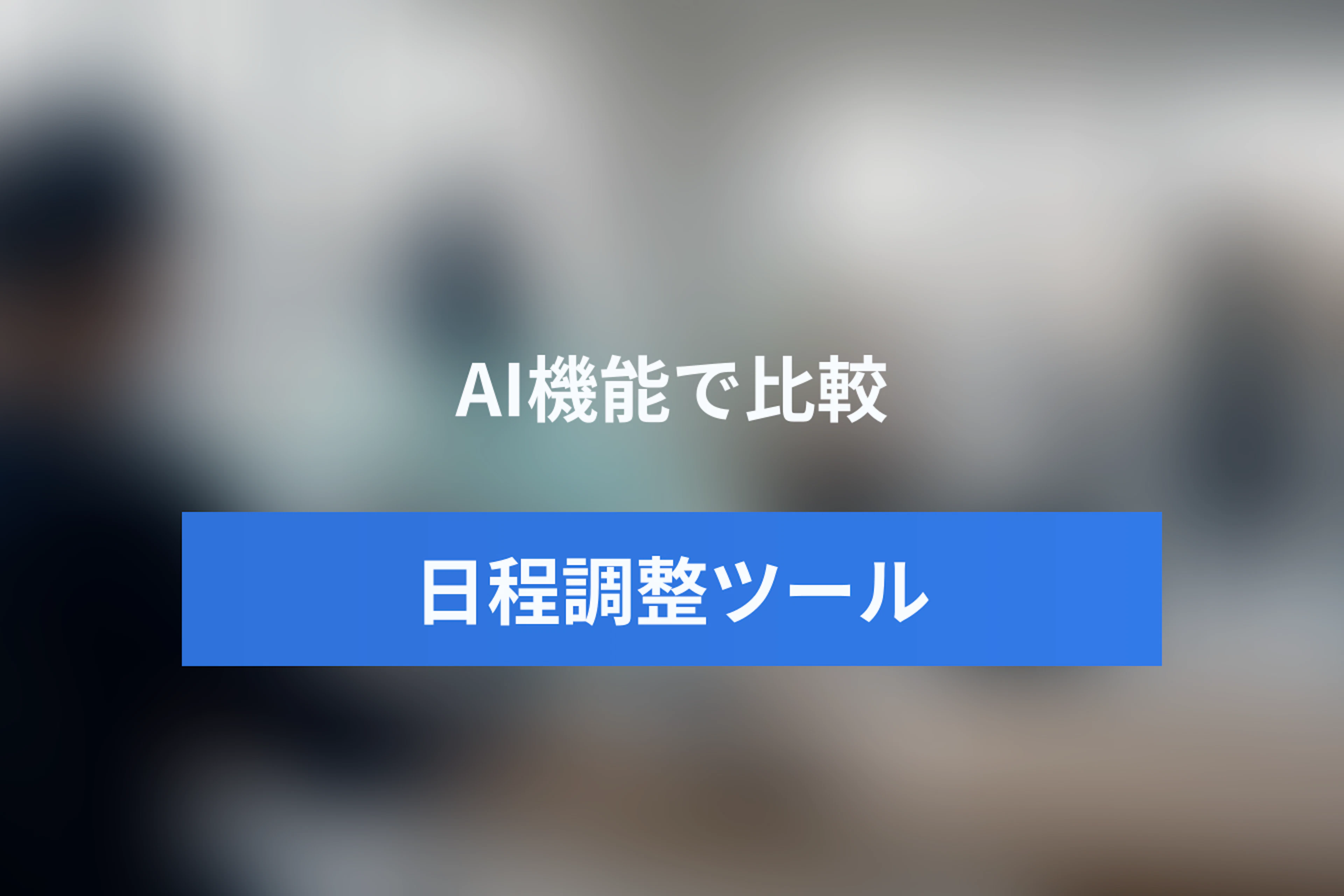 【2026年】AI日程調整ツール比較｜エージェントにどこまで任せられるか