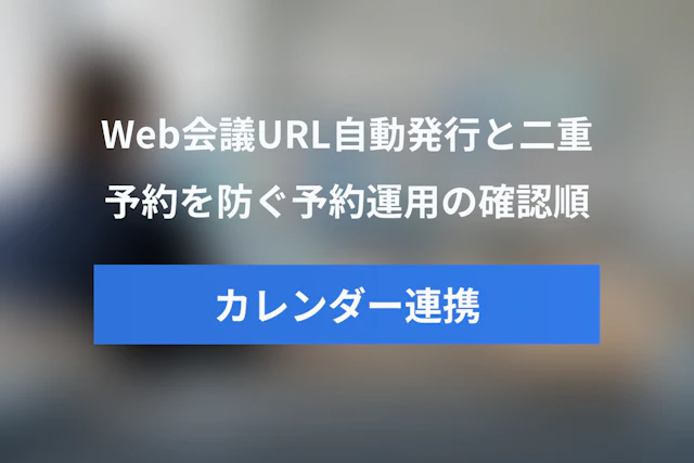 Googleカレンダー・Outlook・Web会議をつなぐ予約運用ガイド｜Web会議URL自動発行と二重予約・トラブル時の確認順